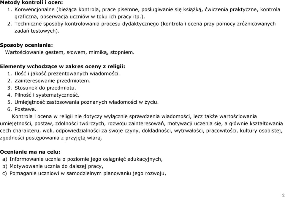 Elementy wchodzące w zakres oceny z religii: 1. Ilość i jakość prezentowanych wiadomości. 2. Zainteresowanie przedmiotem. 3. Stosunek do przedmiotu. 4. Pilność i systematyczność. 5.