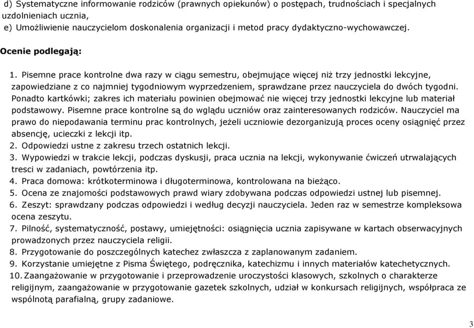 Pisemne prace kontrolne dwa razy w ciągu semestru, obejmujące więcej niż trzy jednostki lekcyjne, zapowiedziane z co najmniej tygodniowym wyprzedzeniem, sprawdzane przez nauczyciela do dwóch tygodni.