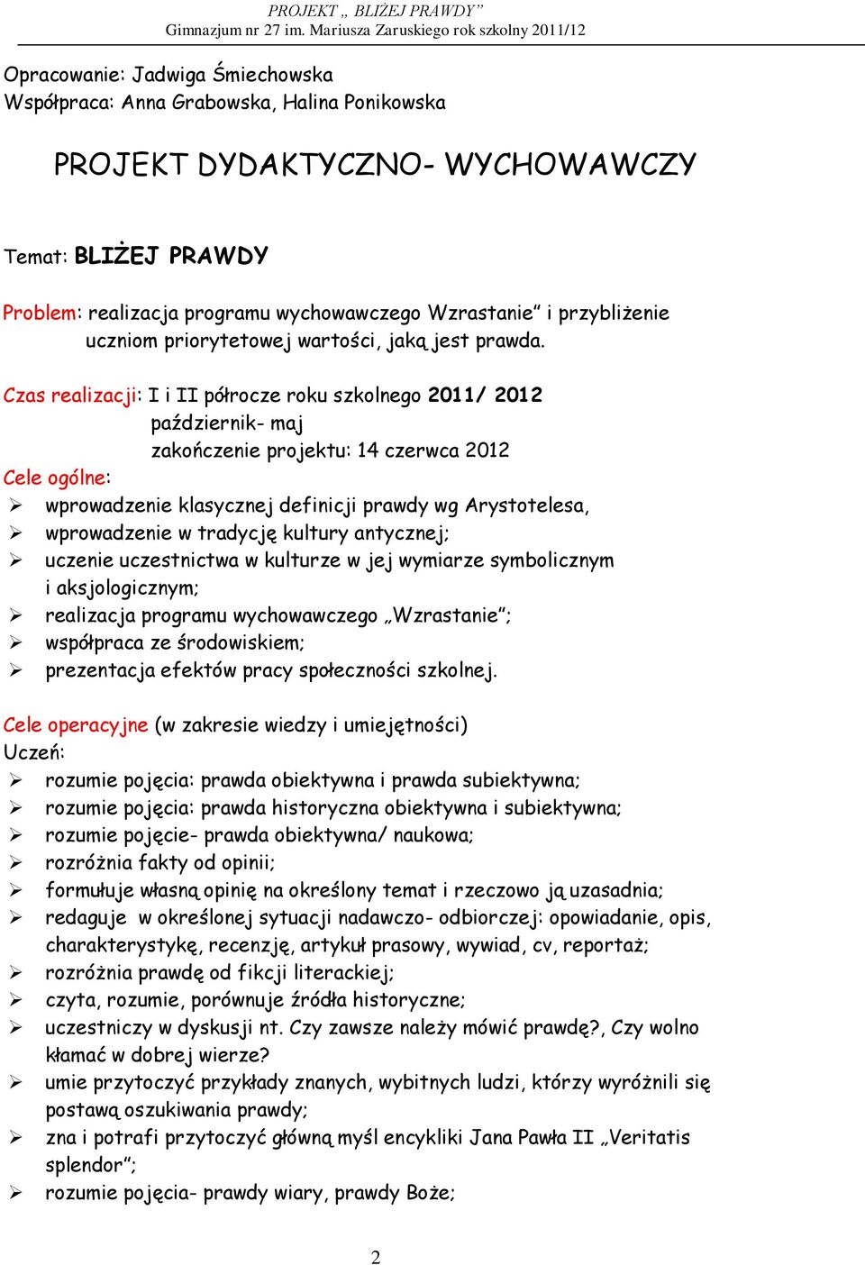 Czas realizacji: I i półrocze roku szkolnego 2011/ 2012 październik- maj zakończenie projektu: 14 czerwca 2012 Cele ogólne: wprowadzenie klasycznej definicji prawdy wg Arystotelesa, wprowadzenie w