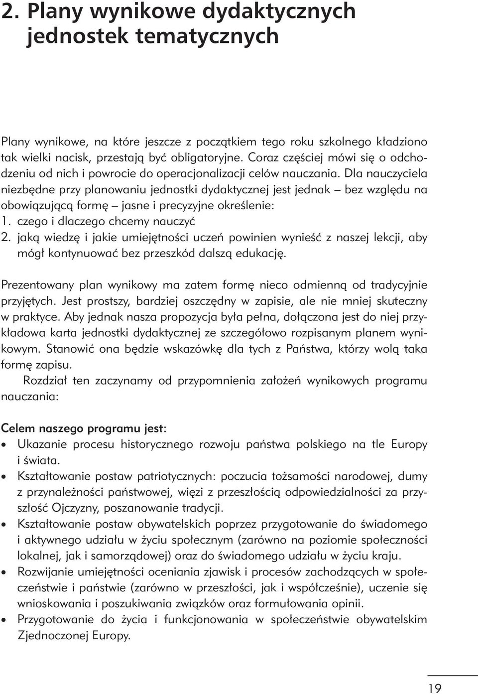 Dla nauczyciela niezbędne przy planowaniu jednostki dydaktycznej jest jednak bez względu na obowiązującą formę jasne i precyzyjne określenie: 1. czego i dlaczego chcemy nauczyć 2.