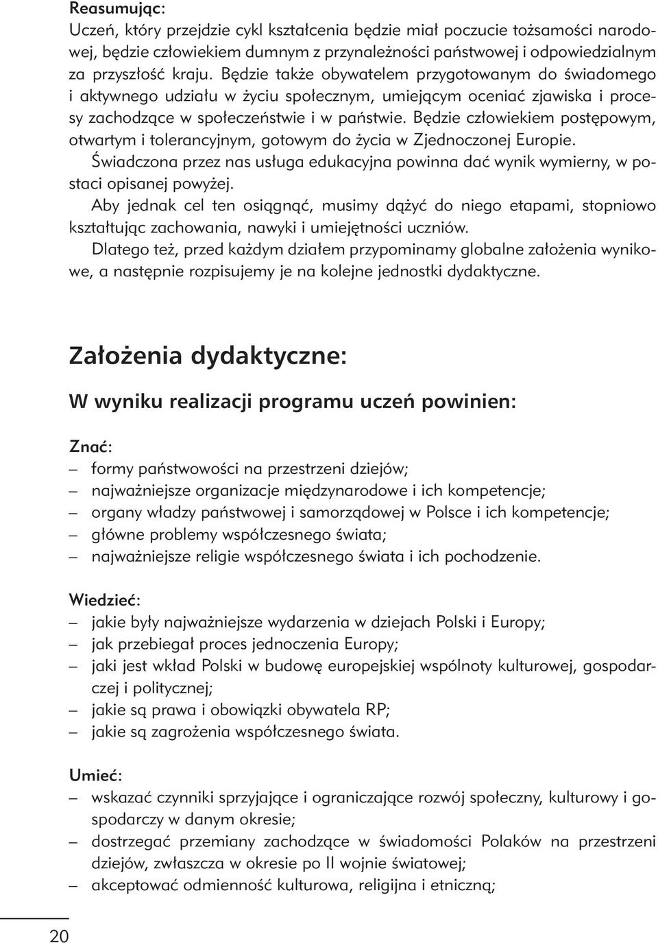 Będzie człowiekiem postępowym, otwartym i tolerancyjnym, gotowym do życia w Zjednoczonej Europie. Świadczona przez nas usługa edukacyjna powinna dać wynik wymierny, w postaci opisanej powyżej.