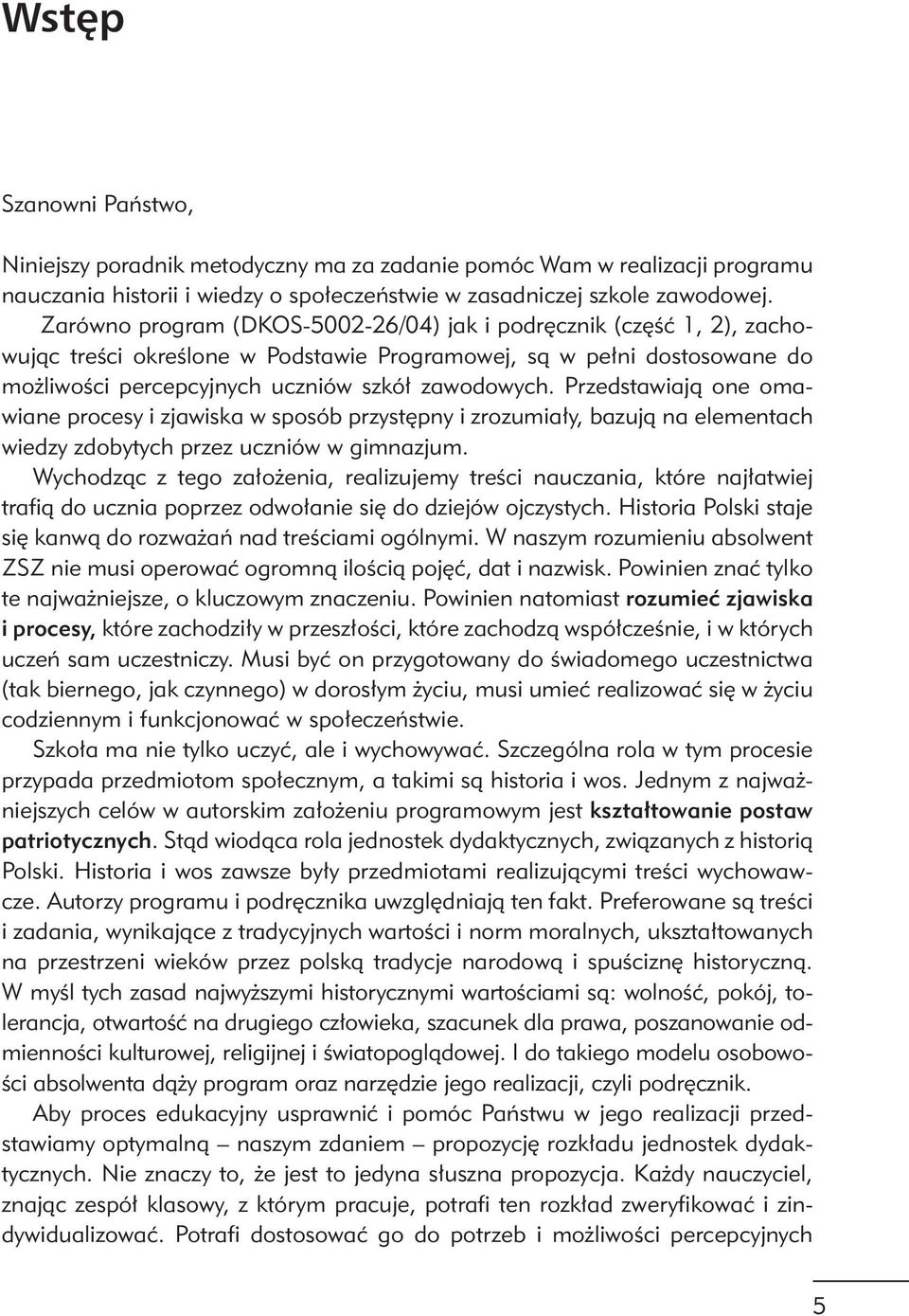 Przedstawiają one omawiane procesy i zjawiska w sposób przystępny i zrozumiały, bazują na elementach wiedzy zdobytych przez uczniów w gimnazjum.