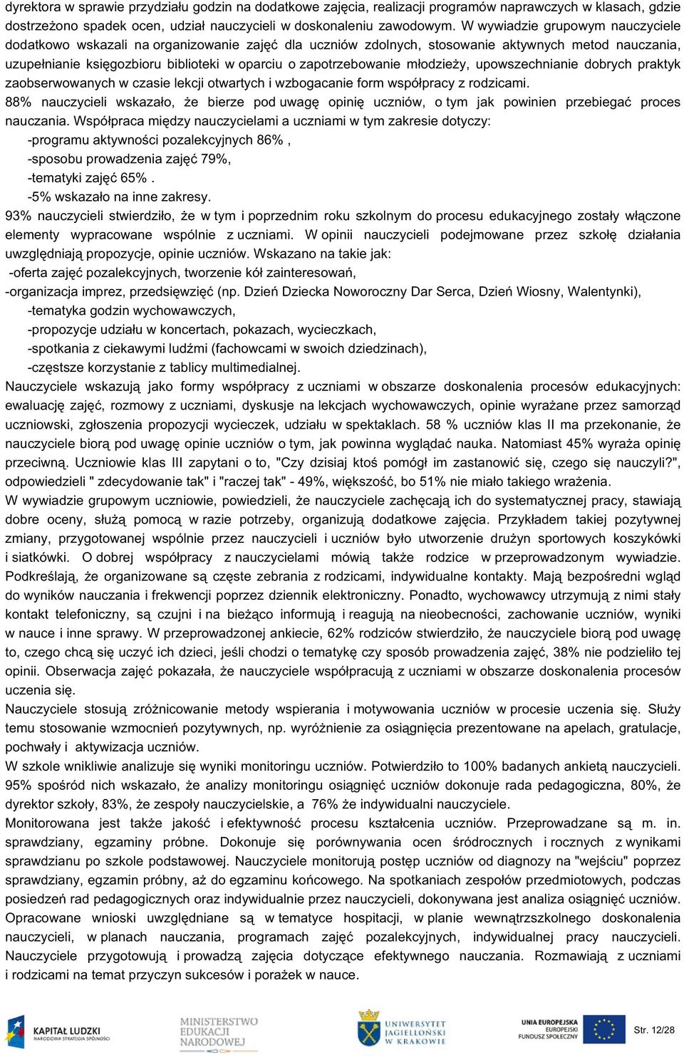 młodzieży, upowszechnianie dobrych praktyk zaobserwowanych w czasie lekcji otwartych i wzbogacanie form współpracy z rodzicami.