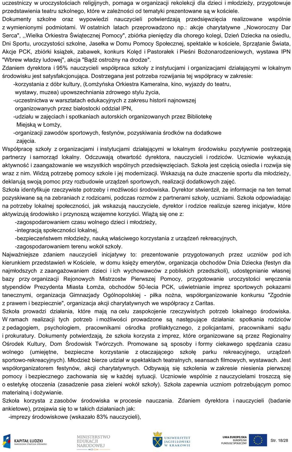 : akcje charytatywne,,noworoczny Dar Serca",,,Wielka Orkiestra Świątecznej Pomocy", zbiórka pieniędzy dla chorego kolegi, Dzień Dziecka na osiedlu, Dni Sportu, uroczystości szkolne, Jasełka w Domu