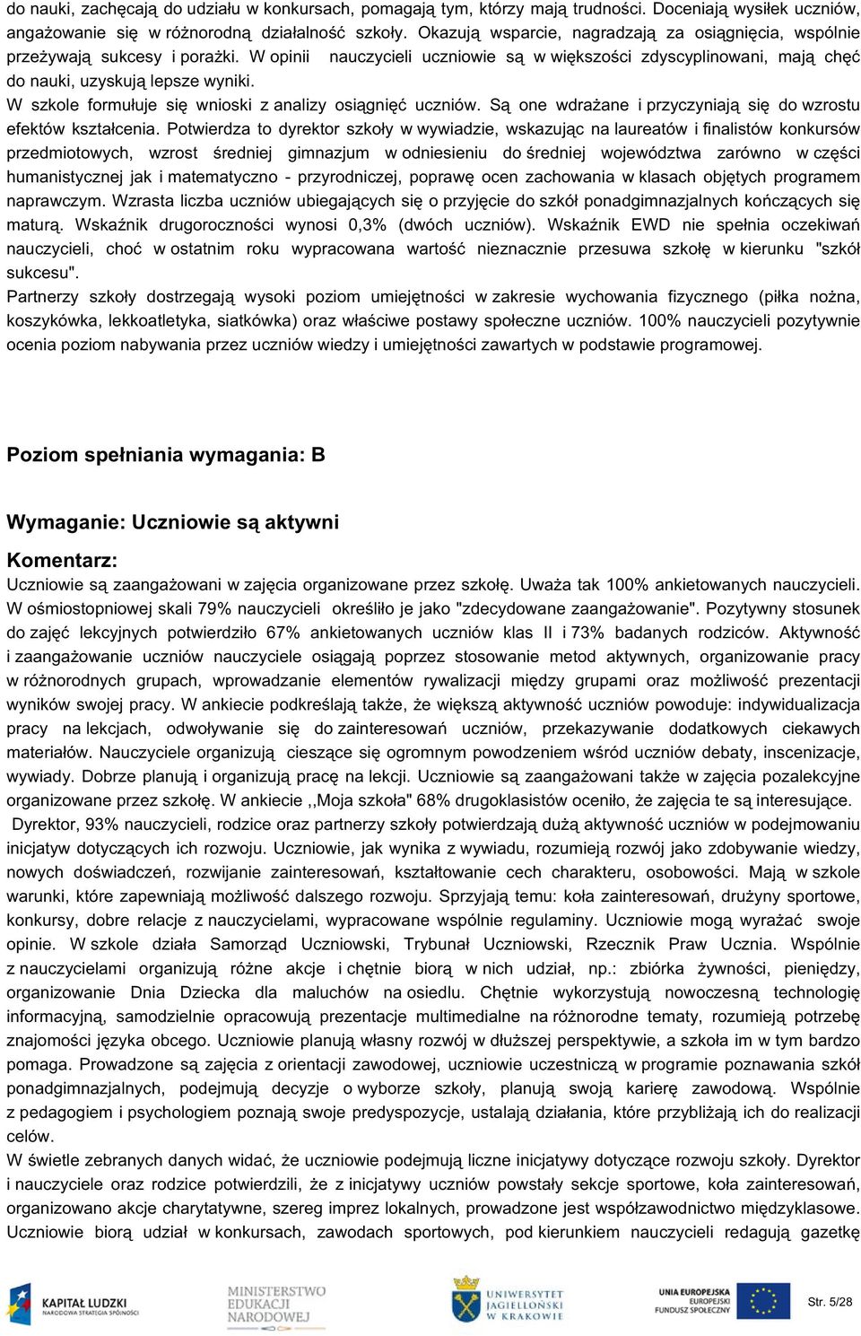 W szkole formułuje się wnioski z analizy osiągnięć uczniów. Są one wdrażane i przyczyniają się do wzrostu efektów kształcenia.