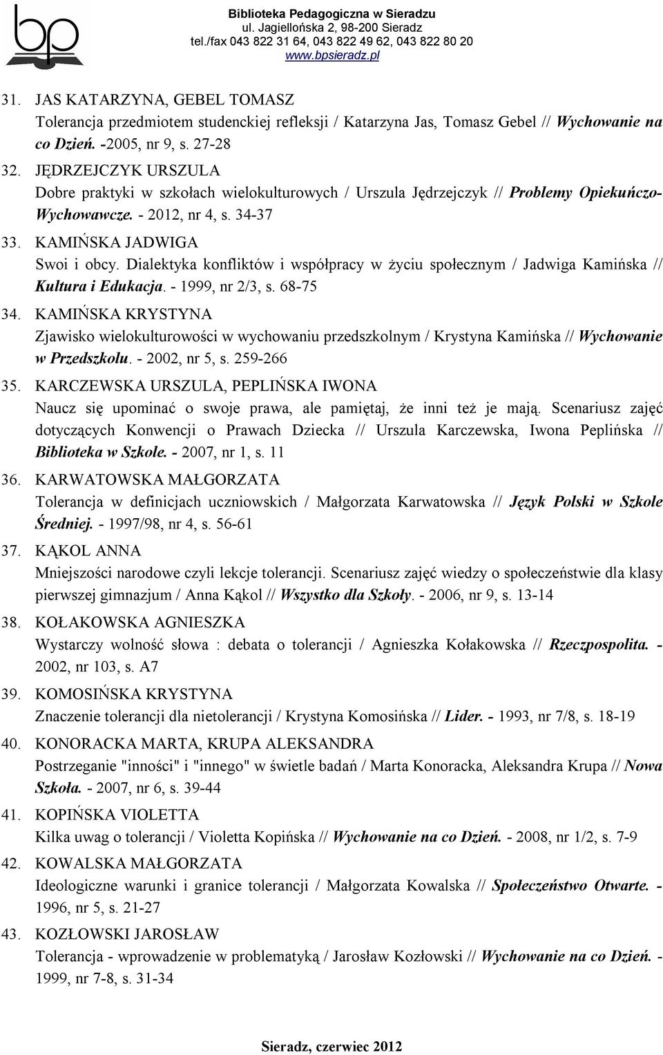 Dialektyka konfliktów i współpracy w życiu społecznym / Jadwiga Kamińska // Kultura i Edukacja. - 1999, nr 2/3, s. 68-75 34.