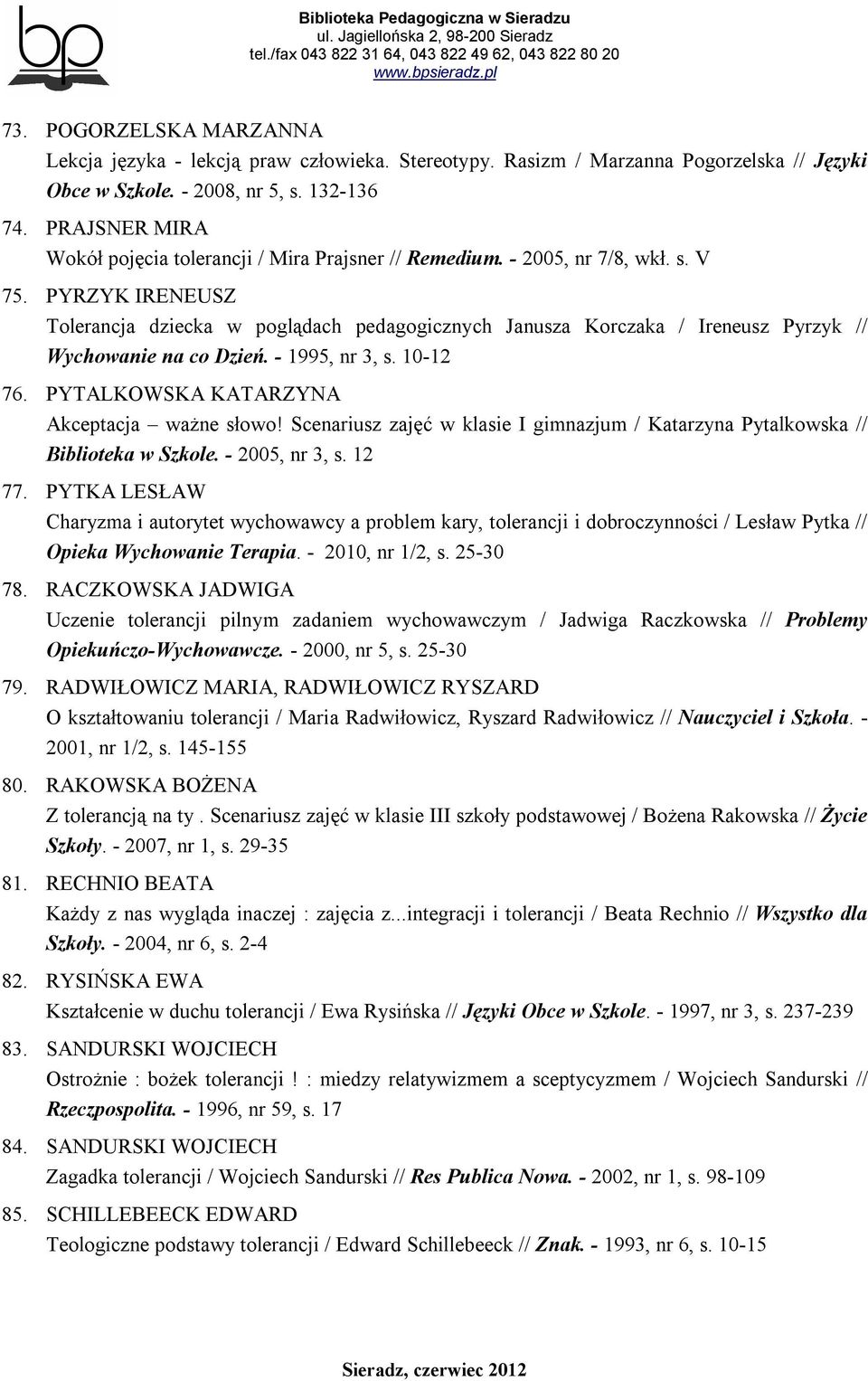 PYRZYK IRENEUSZ Tolerancja dziecka w poglądach pedagogicznych Janusza Korczaka / Ireneusz Pyrzyk // Wychowanie na co Dzień. - 1995, nr 3, s. 10-12 76. PYTALKOWSKA KATARZYNA Akceptacja ważne słowo!