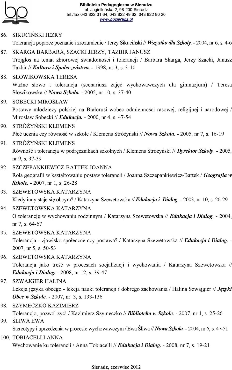 SŁOWIKOWSKA TERESA Ważne słowo : tolerancja (scenariusz zajęć wychowawczych dla gimnazjum) / Teresa Słowikowska // Nowa Szkoła. - 2005, nr 10, s. 37-40 89.