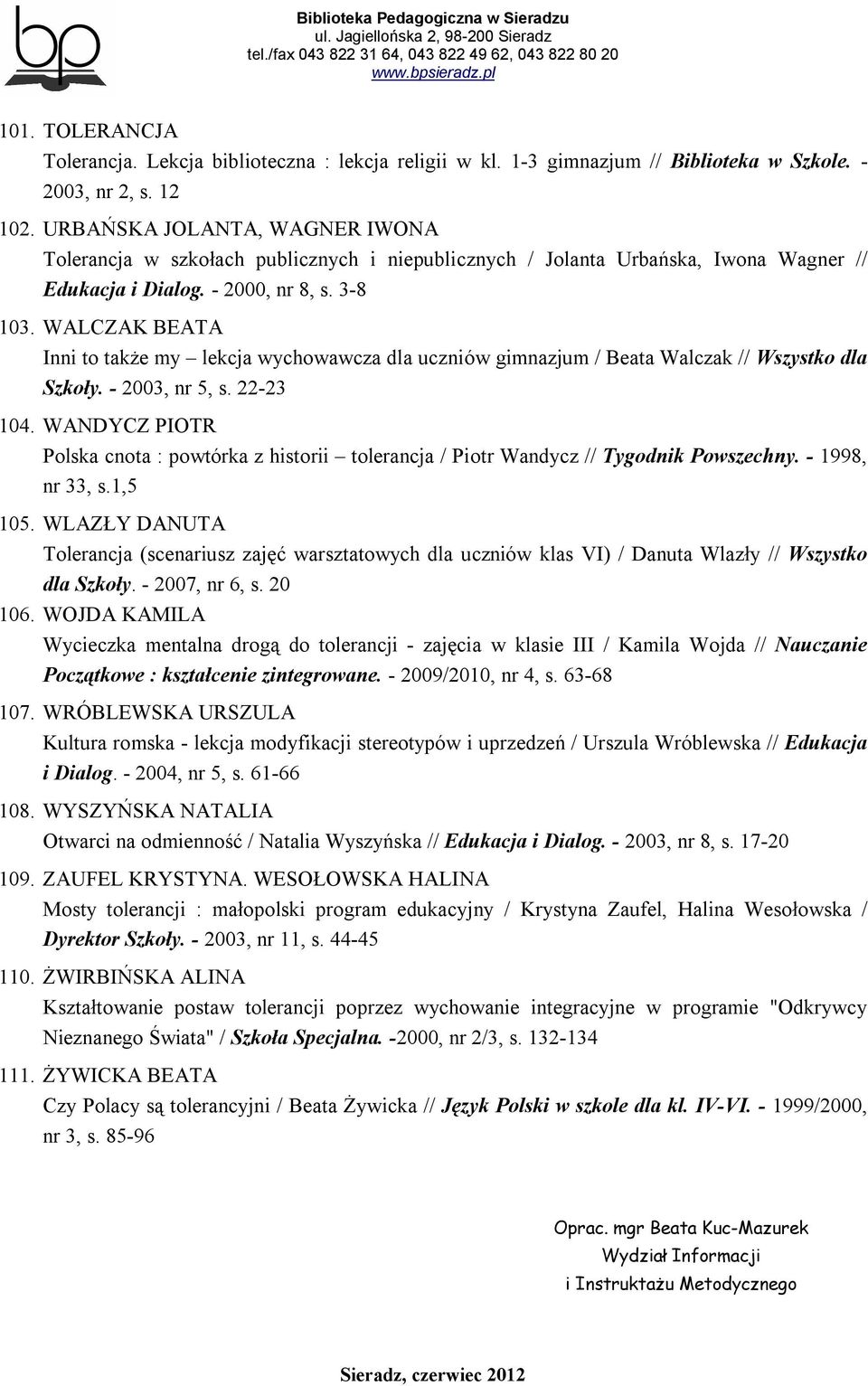 WALCZAK BEATA Inni to także my lekcja wychowawcza dla uczniów gimnazjum / Beata Walczak // Wszystko dla Szkoły. - 2003, nr 5, s. 22-23 104.