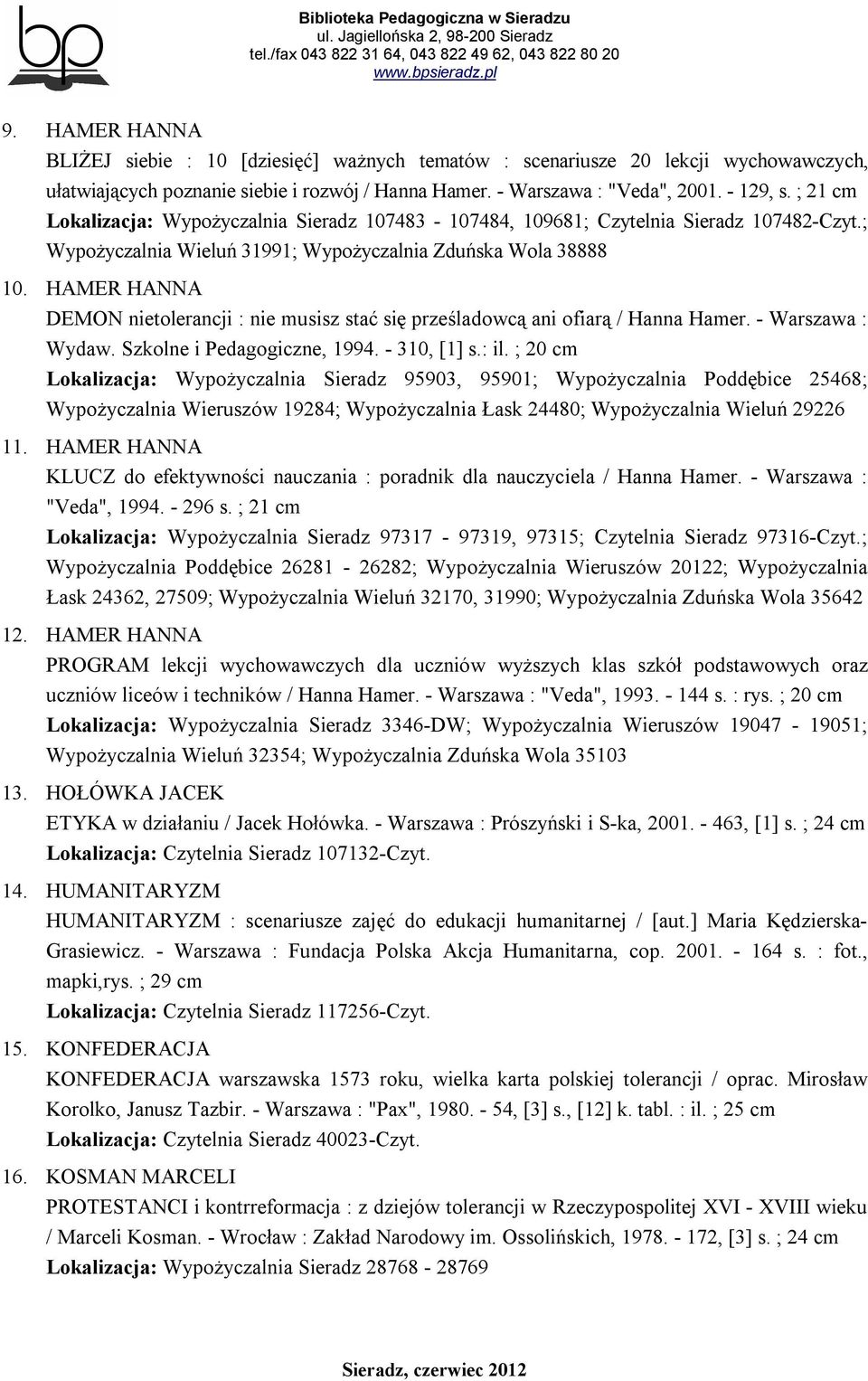 HAMER HANNA DEMON nietolerancji : nie musisz stać się prześladowcą ani ofiarą / Hanna Hamer. - Warszawa : Wydaw. Szkolne i Pedagogiczne, 1994. - 310, [1] s.: il.