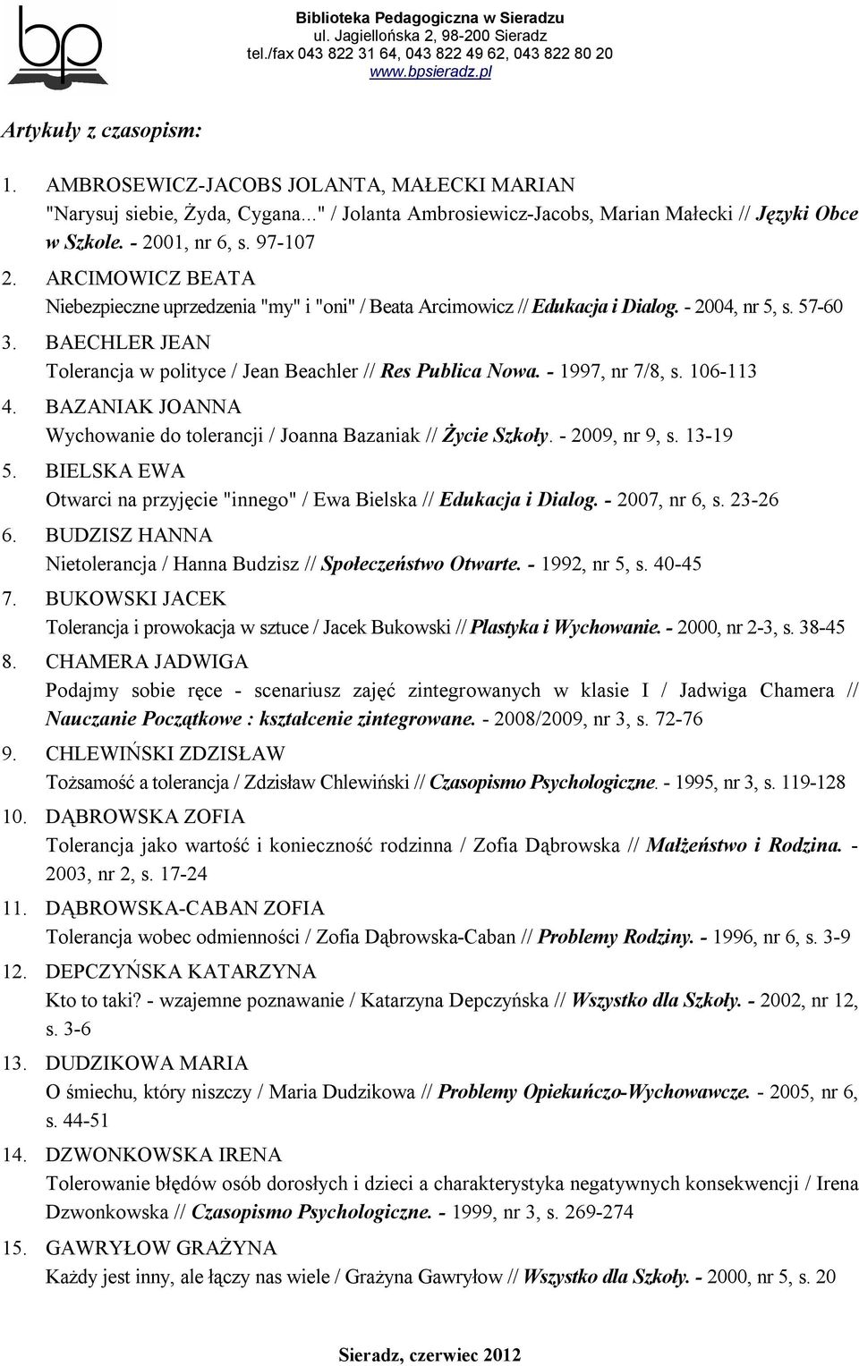 - 1997, nr 7/8, s. 106-113 4. BAZANIAK JOANNA Wychowanie do tolerancji / Joanna Bazaniak // Życie Szkoły. - 2009, nr 9, s. 13-19 5.