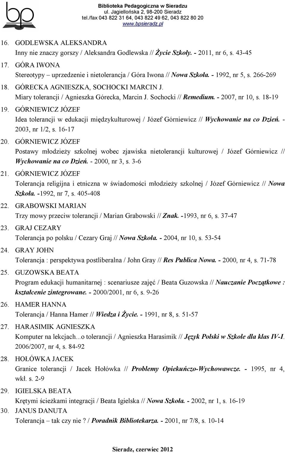 GÓRNIEWICZ JÓZEF Idea tolerancji w edukacji międzykulturowej / Józef Górniewicz // Wychowanie na co Dzień. - 2003, nr 1/2, s. 16-17 20.