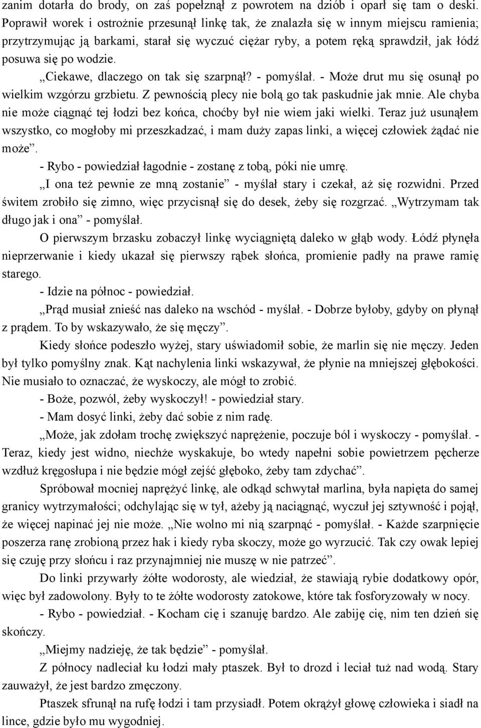 wodzie. Ciekawe, dlaczego on tak się szarpnął? - pomyślał. - Może drut mu się osunął po wielkim wzgórzu grzbietu. Z pewnością plecy nie bolą go tak paskudnie jak mnie.