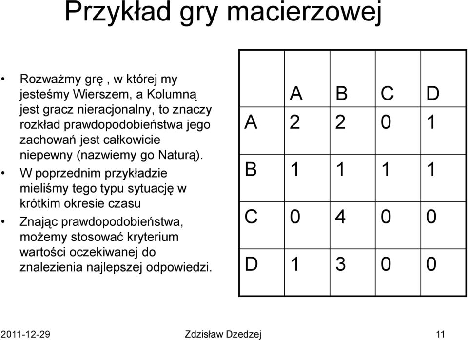 W poprzednim przykładzie mieliśmy tego typu sytuację w krótkim okresie czasu Znając prawdopodobieństwa, możemy