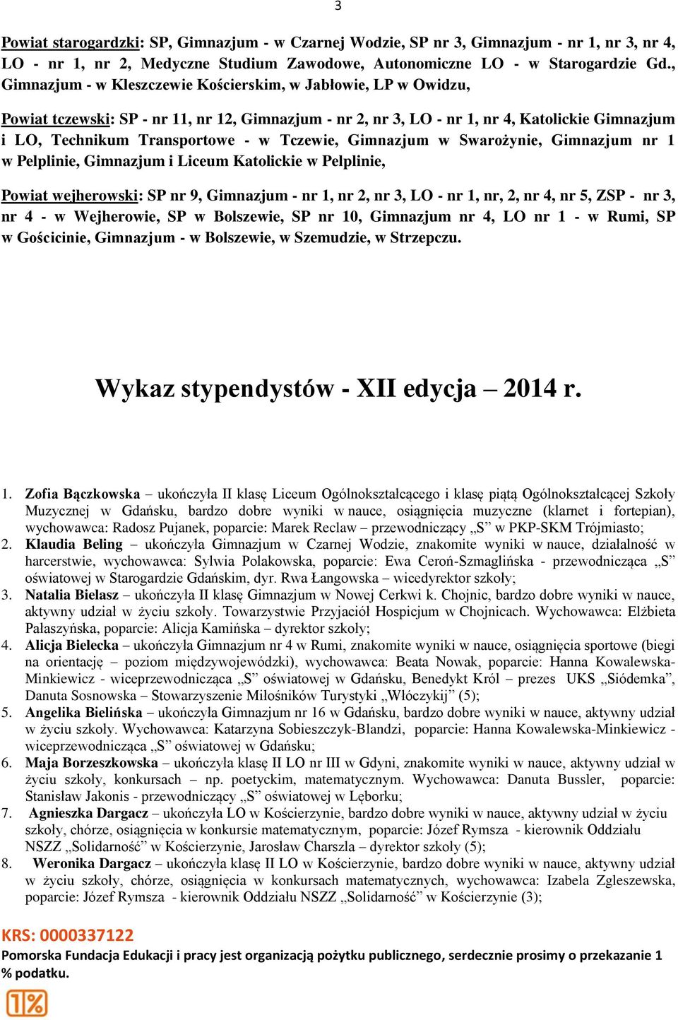 Tczewie, Gimnazjum w Swarożynie, Gimnazjum nr 1 w Pelplinie, Gimnazjum i Liceum Katolickie w Pelplinie, Powiat wejherowski: SP nr 9, Gimnazjum - nr 1, nr 2, nr 3, LO - nr 1, nr, 2, nr 4, nr 5, ZSP -