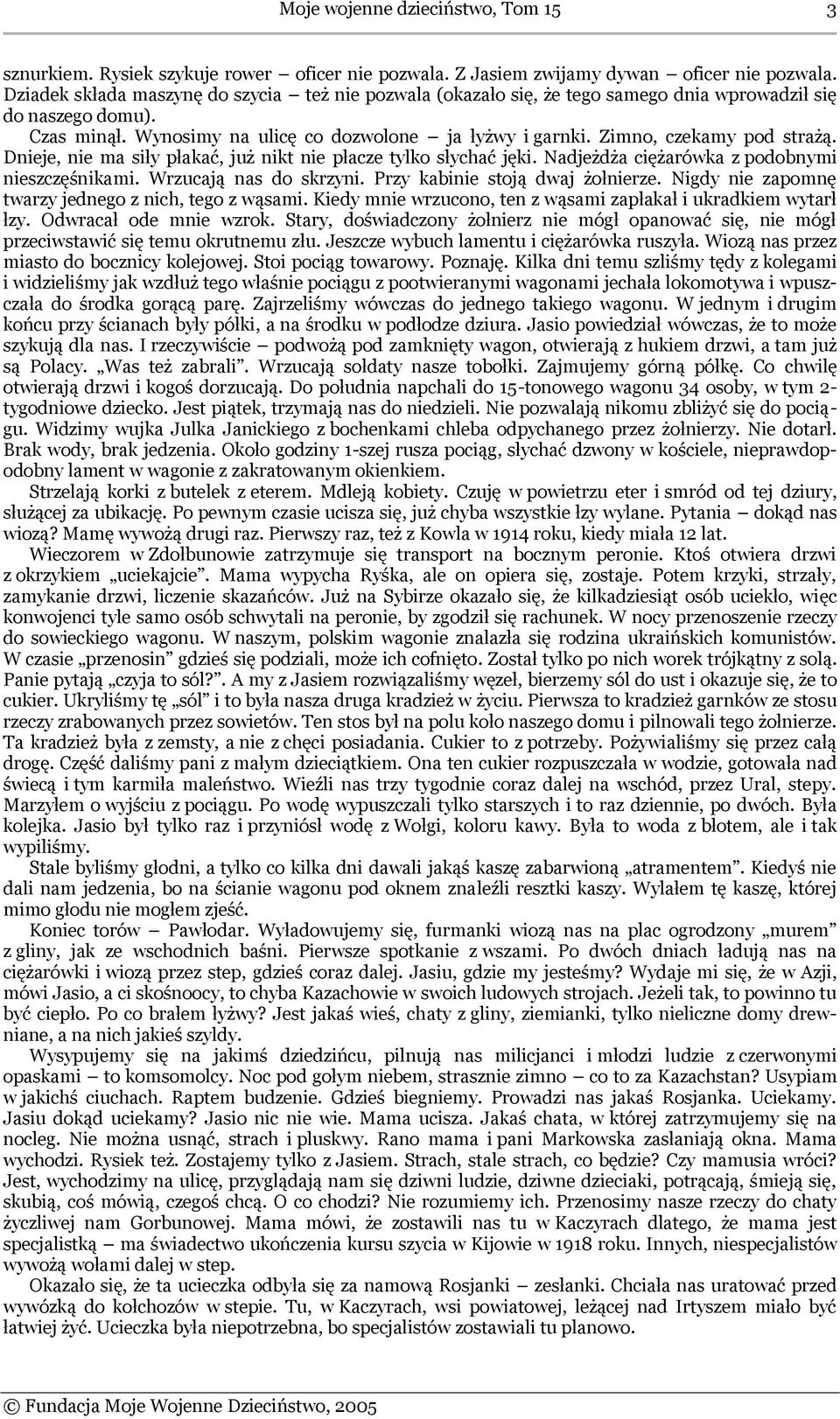 Zimno, czekamy pod strażą. Dnieje, nie ma siły płakać, już nikt nie płacze tylko słychać jęki. Nadjeżdża ciężarówka z podobnymi nieszczęśnikami. Wrzucają nas do skrzyni.