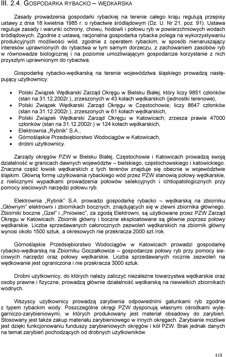 Zgodnie z ustawą, racjonalna gospodarka rybacka polega na wykorzystywaniu produkcyjnych możliwości wód, zgodnie z operatem rybackim, w sposób nienaruszający interesów uprawnionych do rybactwa w tym