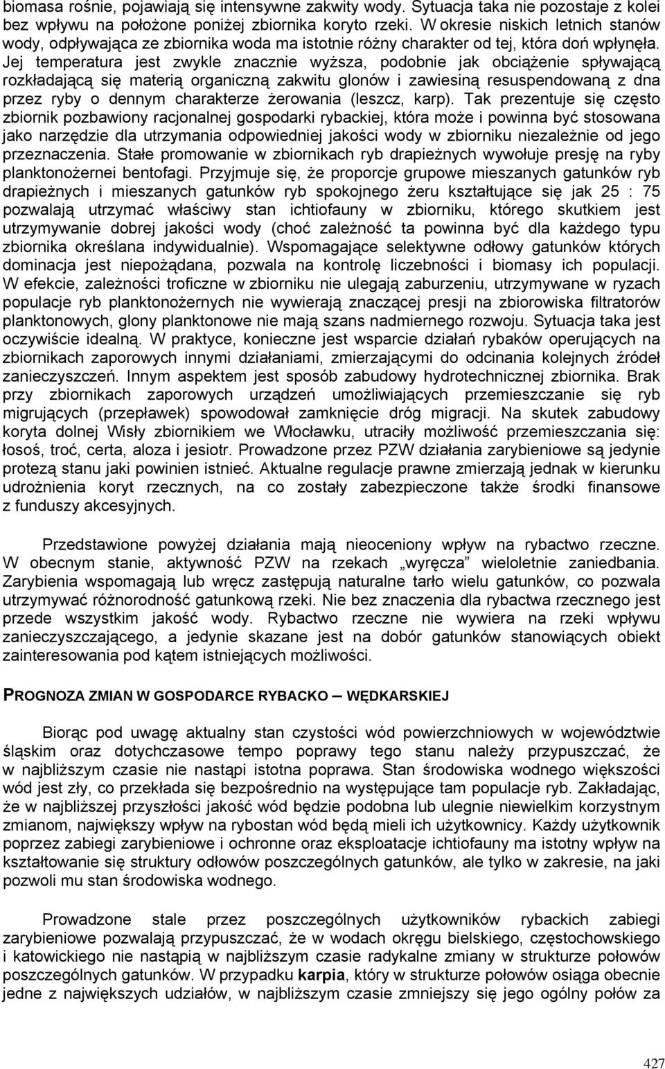 Jej temperatura jest zwykle znacznie wyższa, podobnie jak obciążenie spływającą rozkładającą się materią organiczną zakwitu glonów i zawiesiną resuspendowaną z dna przez ryby o dennym charakterze