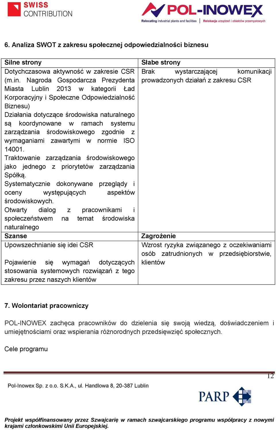 zarządzania środowiskowego zgodnie z wymaganiami zawartymi w normie ISO 14001. Traktowanie zarządzania środowiskowego jako jednego z priorytetów zarządzania Spółką.