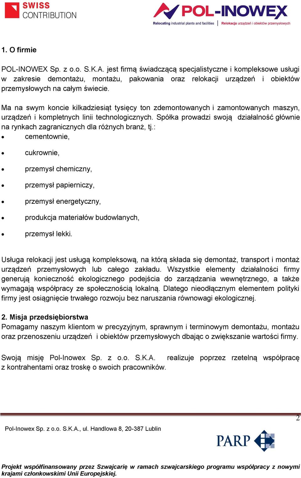 Ma na swym koncie kilkadziesiąt tysięcy ton zdemontowanych i zamontowanych maszyn, urządzeń i kompletnych linii technologicznych.