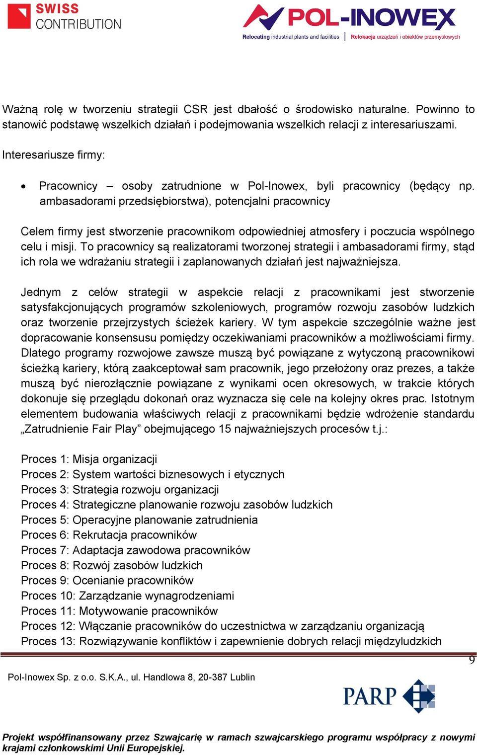 ambasadorami przedsiębiorstwa), potencjalni pracownicy Celem firmy jest stworzenie pracownikom odpowiedniej atmosfery i poczucia wspólnego celu i misji.