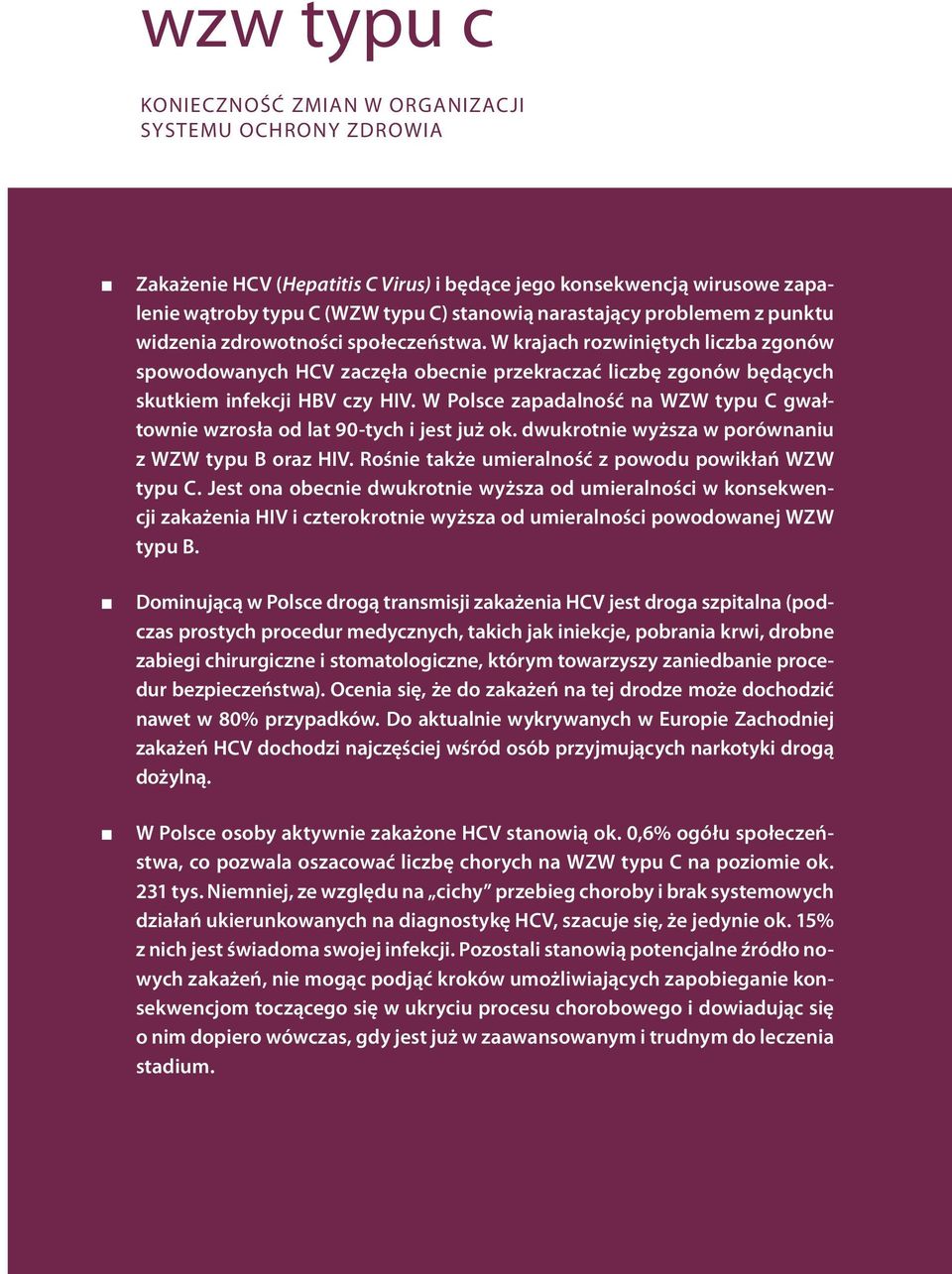 W Polsce zapadalność na WZW typu C gwałtownie wzrosła od lat 90-tych i jest już ok. dwukrotnie wyższa w porównaniu z WZW typu B oraz HIV. Rośnie także umieralność z powodu powikłań WZW typu C.