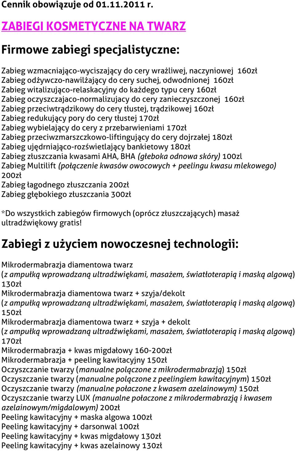 witalizująco-relaskacyjny do każdego typu cery 160zł Zabieg oczyszczajaco-normalizujacy do cery zanieczyszczonej 160zł Zabieg przeciwtrądzikowy do cery tłustej, trądzikowej 160zł Zabieg redukujący