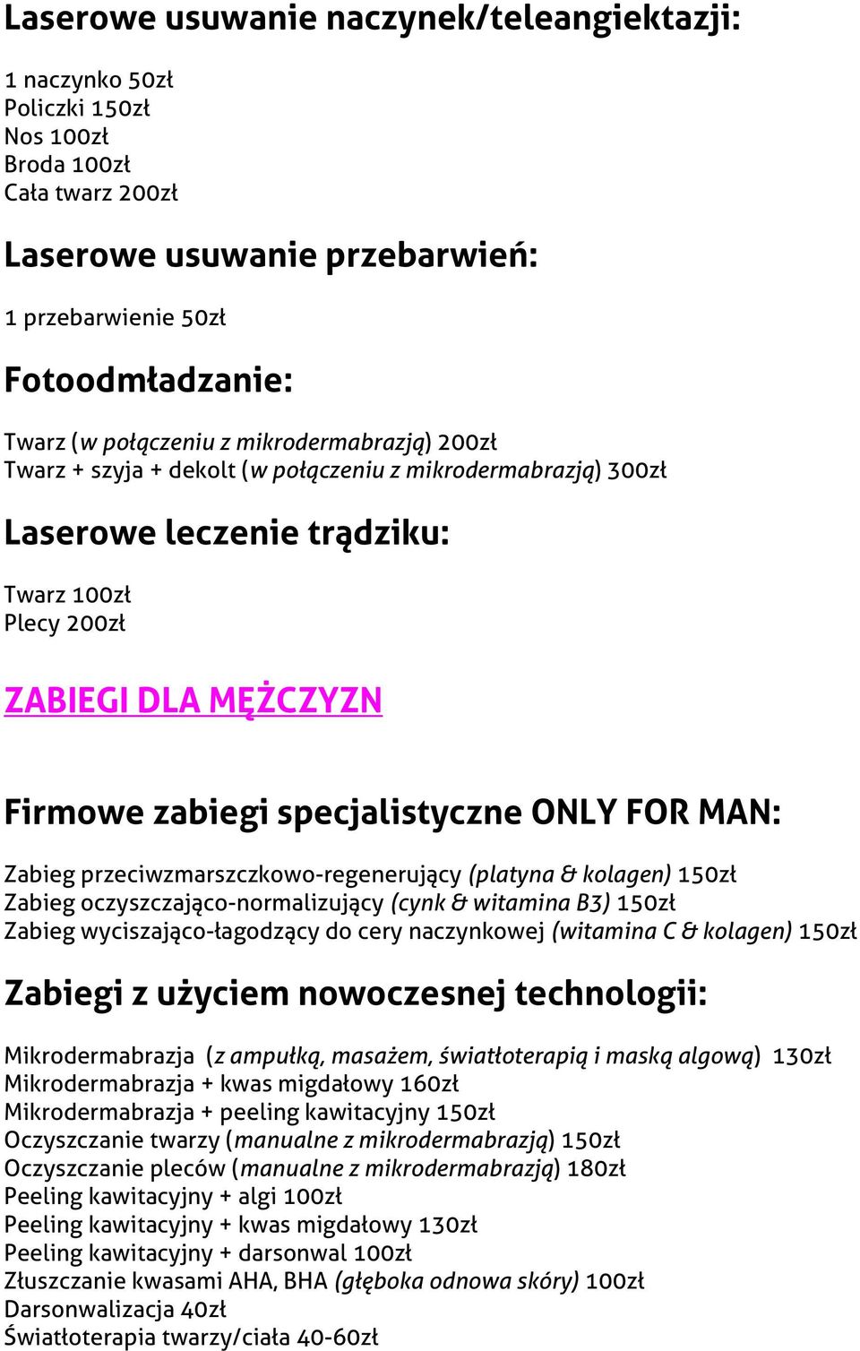 specjalistyczne ONLY FOR MAN: Zabieg przeciwzmarszczkowo-regenerujący (platyna & kolagen) 150zł Zabieg oczyszczająco-normalizujący (cynk & witamina B3) 150zł Zabieg wyciszająco-łagodzący do cery