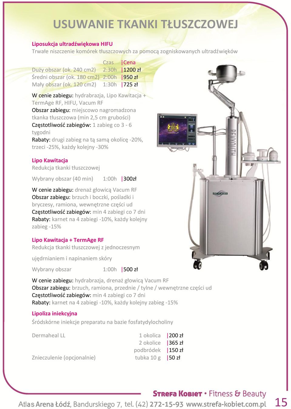 120 cm2) 1:30h 725 zł W cenie zabiegu: hydrabrazja, Lipo Kawitacja + TermAge RF, HIFU, Vacum RF Obszar zabiegu: miejscowo nagromadzona tkanka tłuszczowa (min 2,5 cm grubości) Częstotliwość zabiegów: