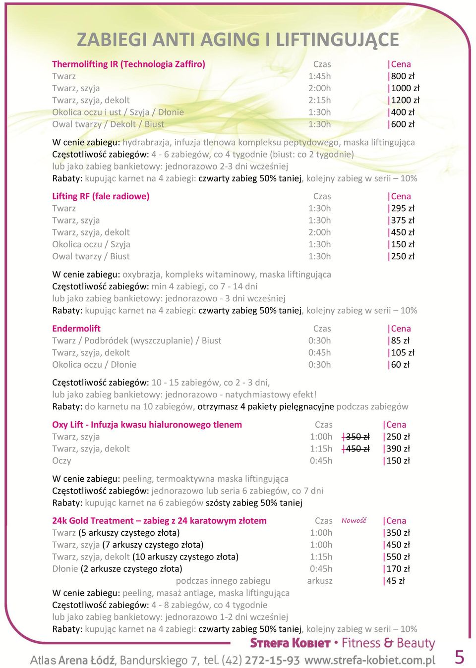(biust: co 2 tygodnie) lub jako zabieg bankietowy: jednorazowo 2-3 dni wcześniej Rabaty: kupując karnet na 4 zabiegi: czwarty zabieg 50% taniej, kolejny zabieg w serii 10% Lifting RF (fale radiowe)