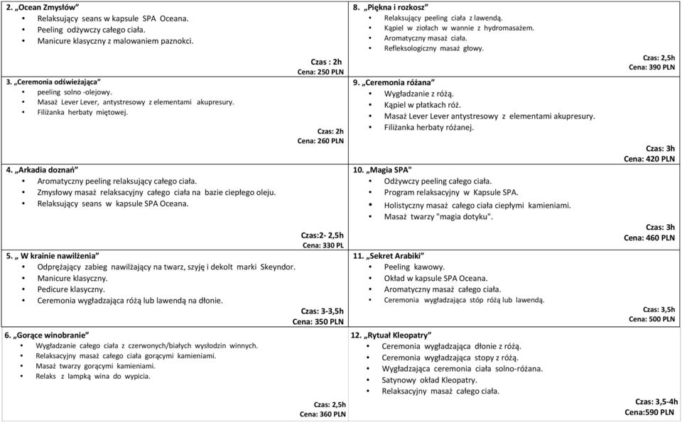 Zmysłowy masaż relaksacyjny całego ciała na bazie ciepłego oleju. Relaksujący seans w kapsule SPA Oceana. Czas : 2h Cena: 250 PLN Czas: 2h Cena: 260 PLN Czas:2-2,5h Cena: 330 PL 5.