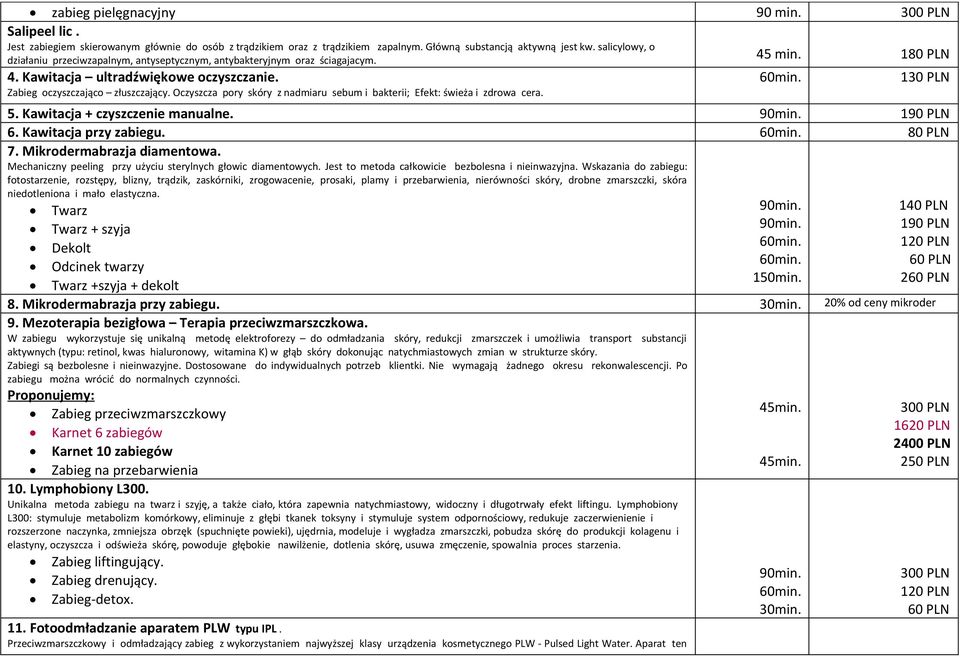 Oczyszcza pory skóry z nadmiaru sebum i bakterii; Efekt: świeża i zdrowa cera. 130 PLN 5. Kawitacja + czyszczenie manualne. 90min. 190 PLN 6. Kawitacja przy zabiegu. 80 PLN 7.