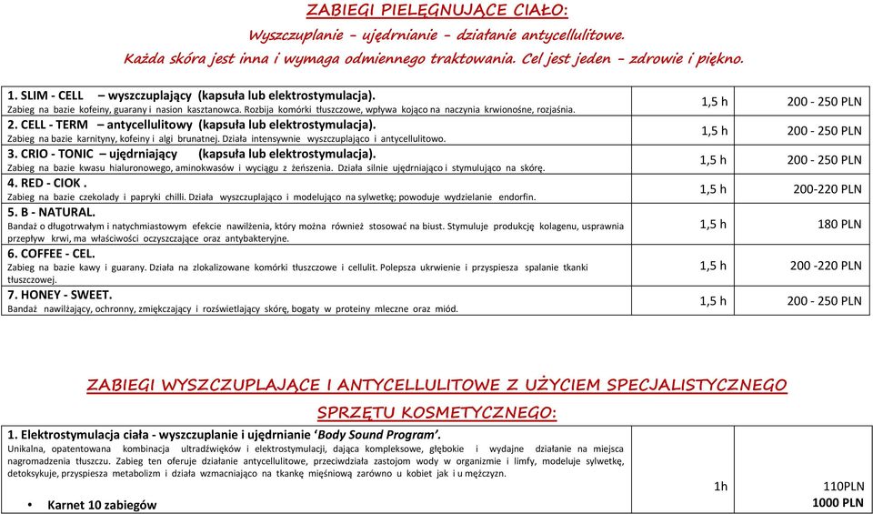 CELL - TERM antycellulitowy (kapsuła lub elektrostymulacja). Zabieg na bazie karnityny, kofeiny i algi brunatnej. Działa intensywnie wyszczuplająco i antycellulitowo. 3.