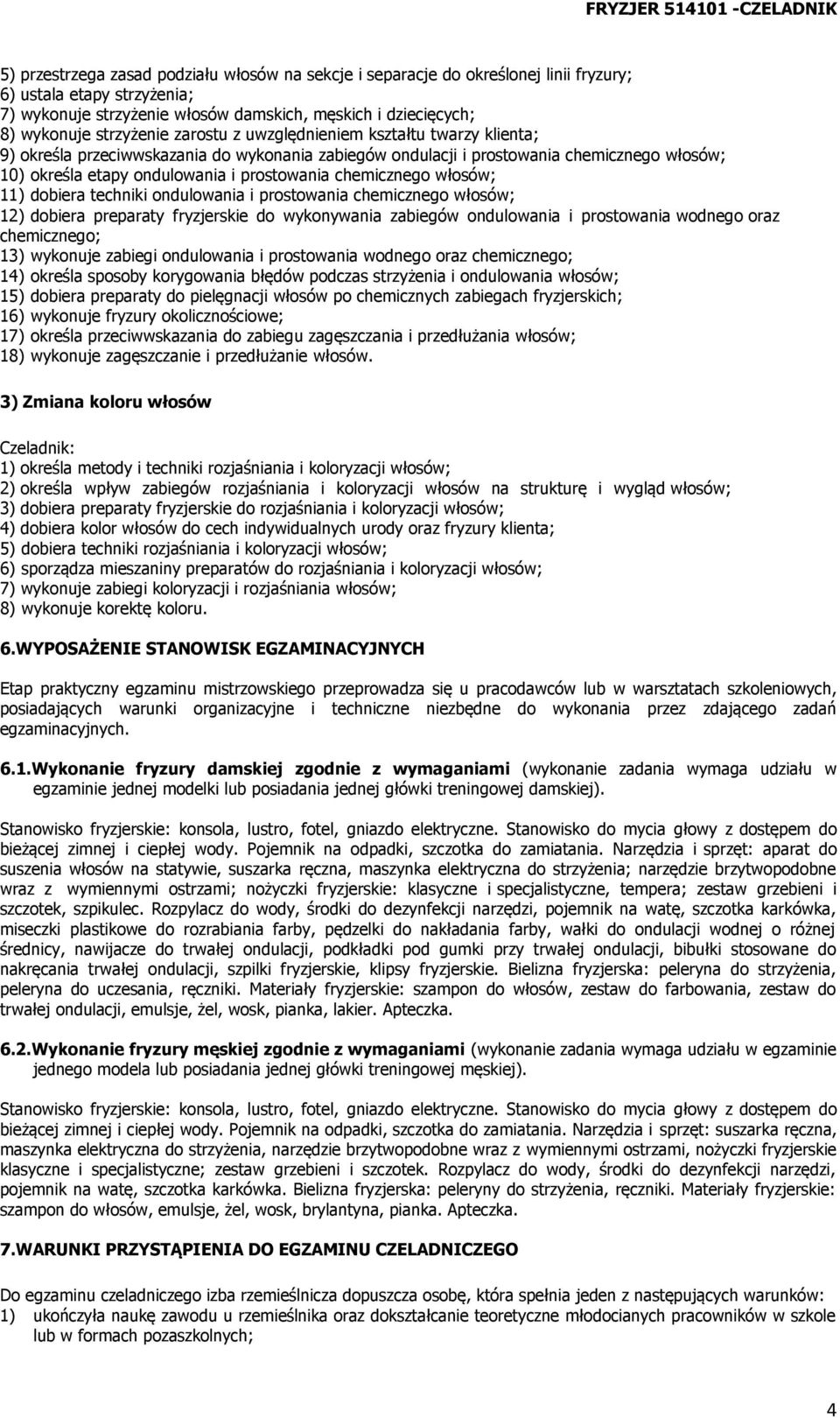 chemicznego włosów; 11) dobiera techniki ondulowania i prostowania chemicznego włosów; 12) dobiera preparaty fryzjerskie do wykonywania zabiegów ondulowania i prostowania wodnego oraz chemicznego;