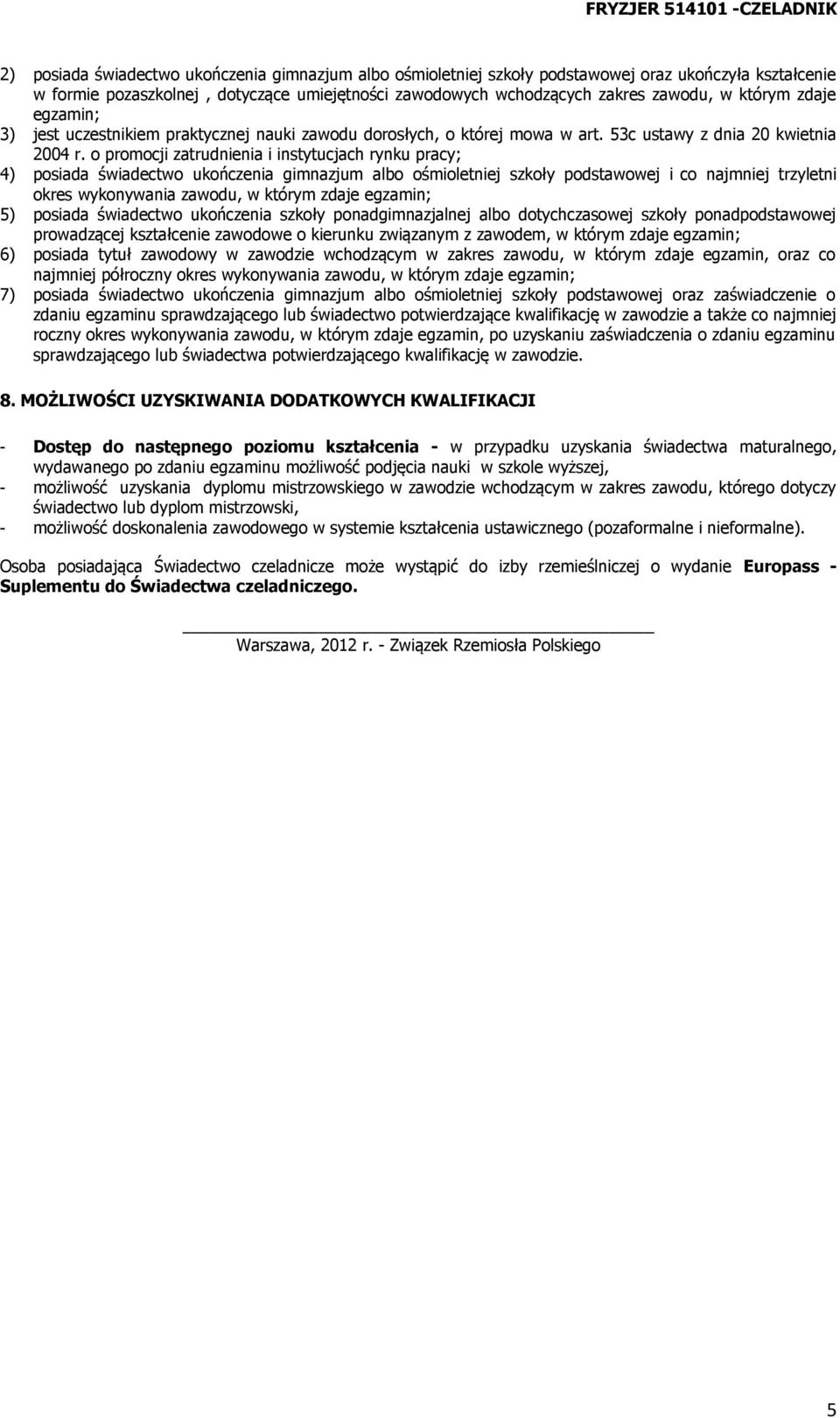 o promocji zatrudnienia i instytucjach rynku pracy; 4) posiada świadectwo ukończenia gimnazjum albo ośmioletniej szkoły podstawowej i co najmniej trzyletni okres wykonywania zawodu, w którym zdaje