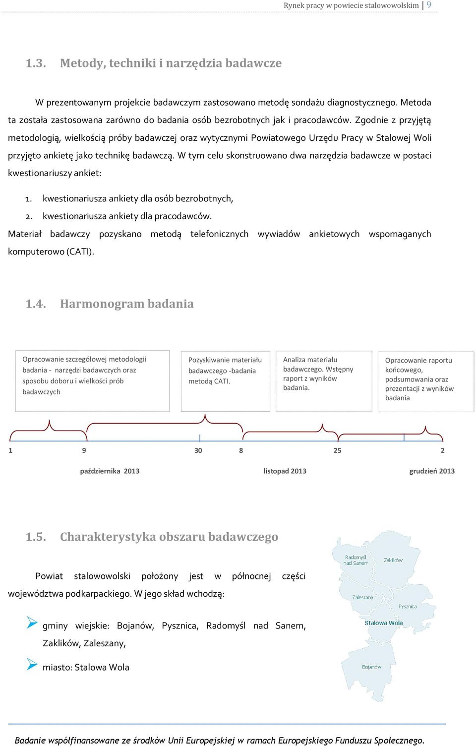 Zgodnie z przyjętą metodologią, wielkością próby badawczej oraz wytycznymi Powiatowego Urzędu Pracy w Stalowej Woli przyjęto ankietę jako technikę badawczą.