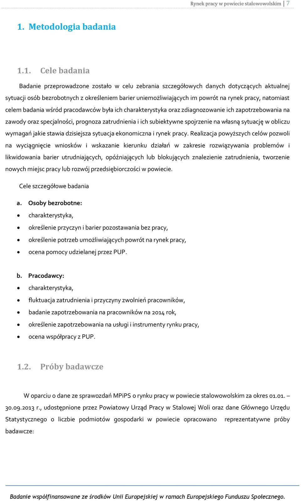 1. Cele badania Badanie przeprowadzone zostało w celu zebrania szczegółowych danych dotyczących aktualnej sytuacji osób bezrobotnych z określeniem barier uniemożliwiających im powrót na rynek pracy,