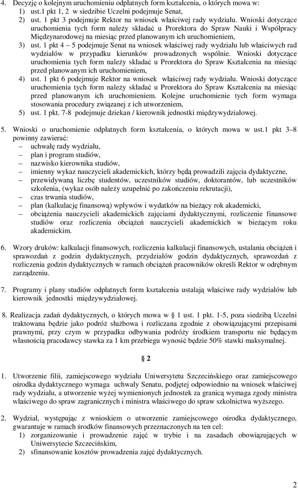 Wnioski dotyczące uruchomienia tych form należy składać u Prorektora do Spraw Nauki i Współpracy Międzynarodowej na miesiąc przed planowanym ich uruchomieniem, 3) ust.