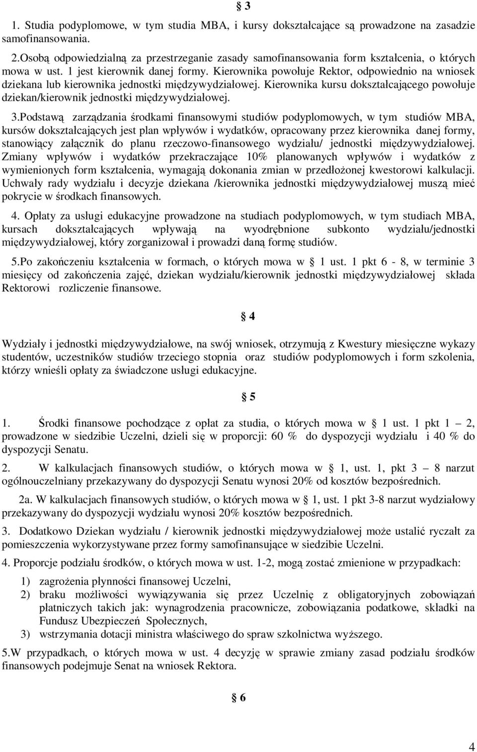 Kierownika powołuje Rektor, odpowiednio na wniosek dziekana lub kierownika jednostki międzywydziałowej. Kierownika kursu dokształcającego powołuje dziekan/kierownik jednostki międzywydziałowej. 3.