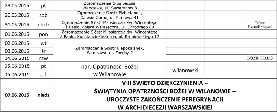 Wincentego á Paulo, Konstancin-Jeziorna, ul. Broniewskiego 12 Trójcy Przenajświętszej Zgromadzenie Sióstr Niepokalanek, 03.06.2015 śr Warszawa, ul. Zaruby 2 04.06.2015 czw BOŻE CIAŁO 05.