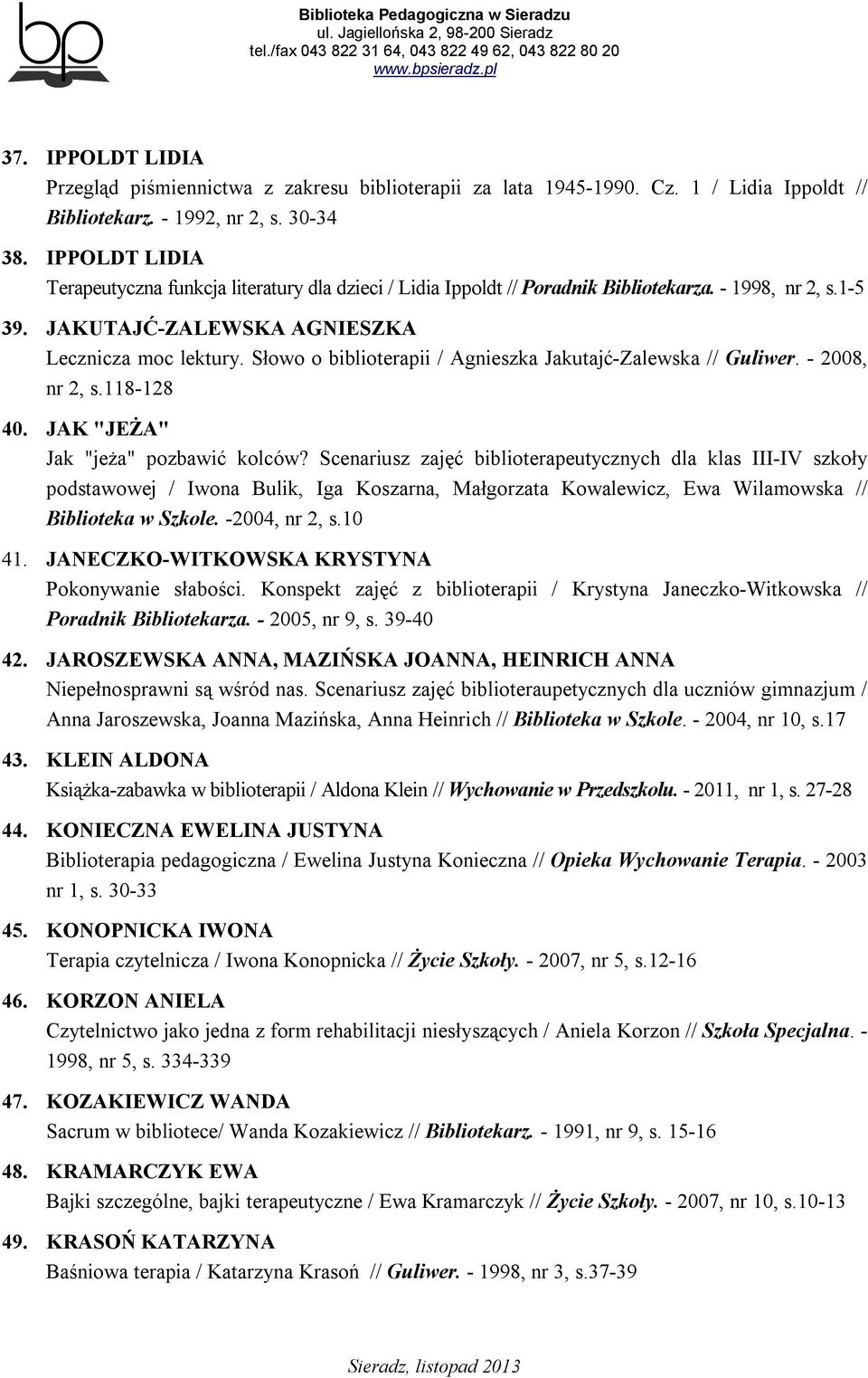 Słowo o biblioterapii / Agnieszka Jakutajć-Zalewska // Guliwer. - 2008, nr 2, s.118-128 40. JAK "JEŻA" Jak "jeża" pozbawić kolców?