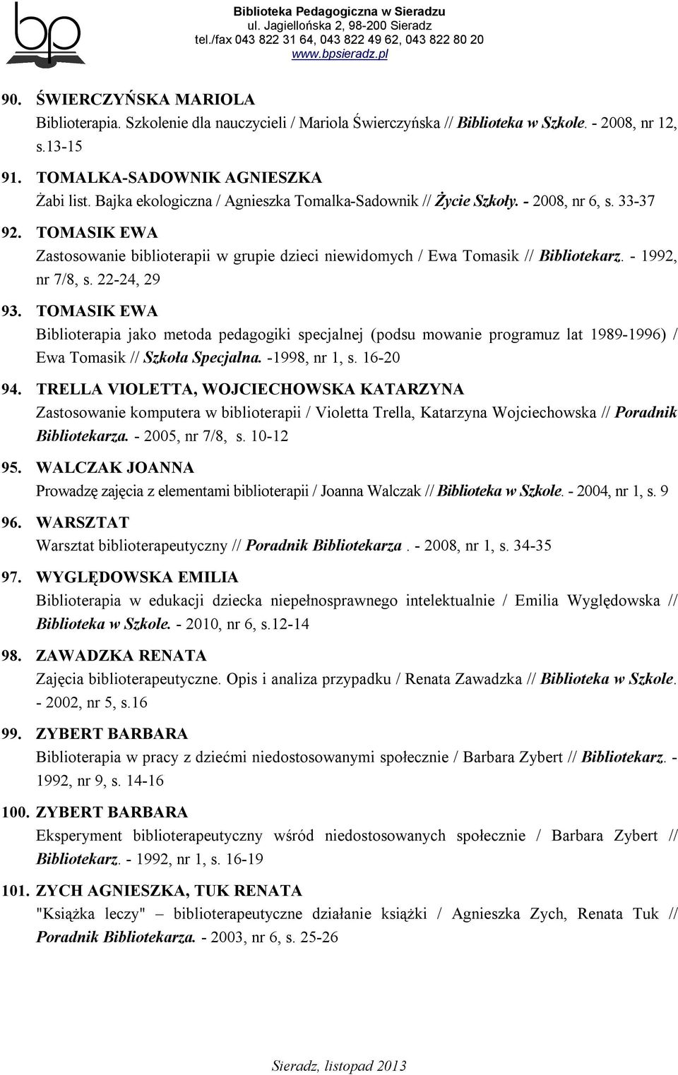 - 1992, nr 7/8, s. 22-24, 29 93. TOMASIK EWA Biblioterapia jako metoda pedagogiki specjalnej (podsu mowanie programuz lat 1989-1996) / Ewa Tomasik // Szkoła Specjalna. -1998, nr 1, s. 16-20 94.