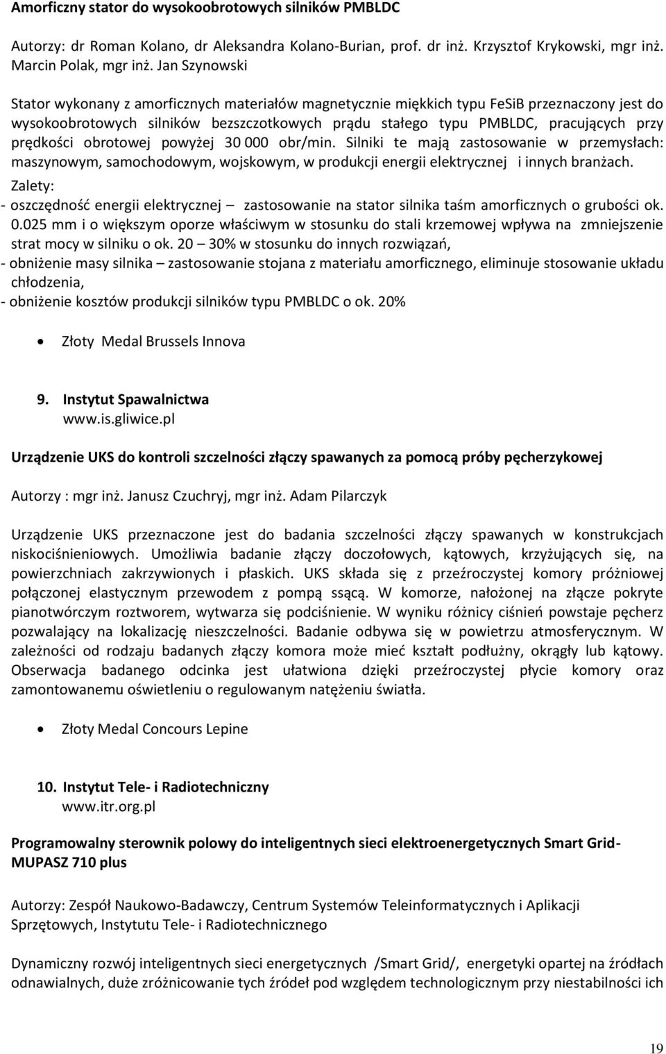 prędkości obrotowej powyżej 30 000 obr/min. Silniki te mają zastosowanie w przemysłach: maszynowym, samochodowym, wojskowym, w produkcji energii elektrycznej i innych branżach.