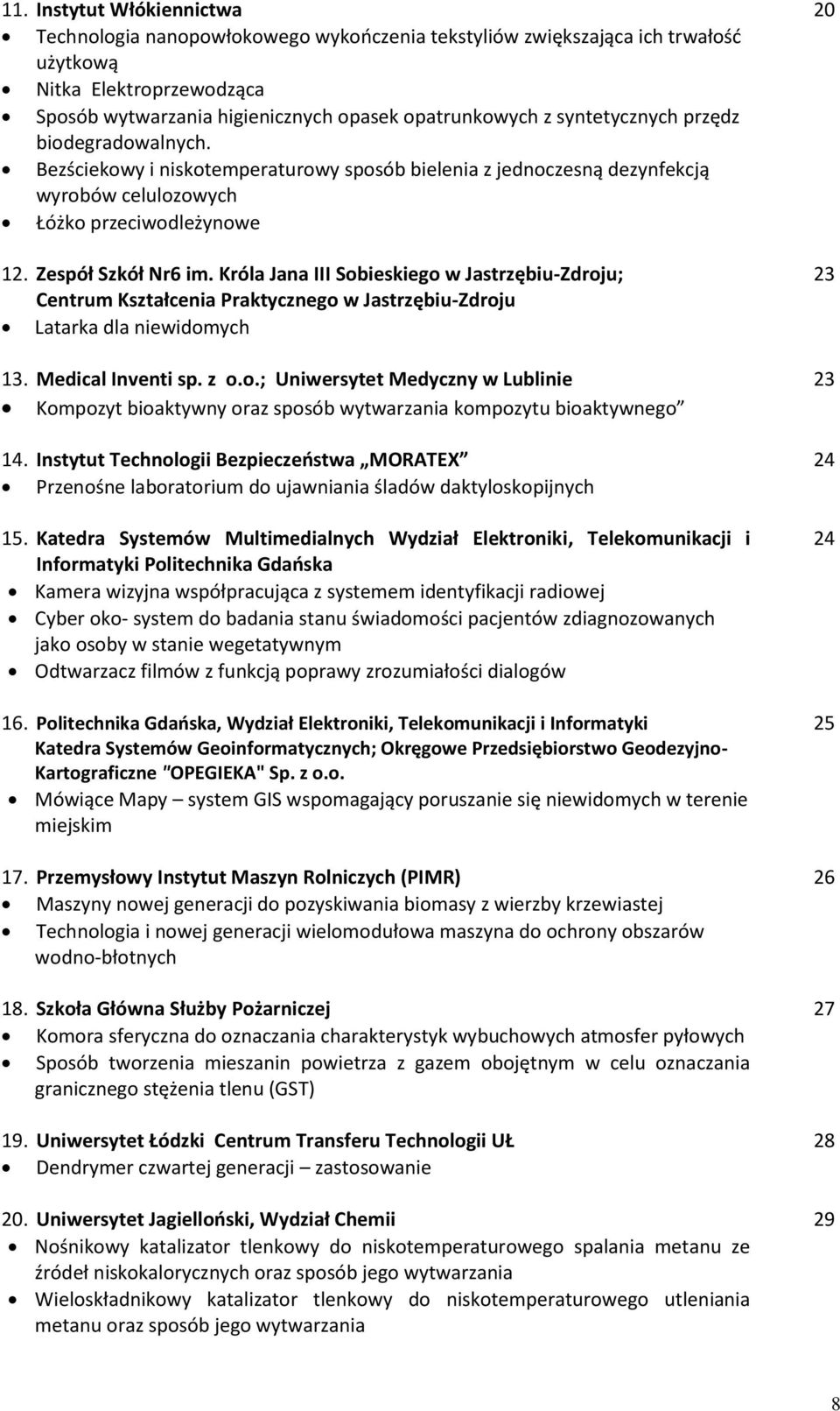 Króla Jana III Sobieskiego w Jastrzębiu-Zdroju; Centrum Kształcenia Praktycznego w Jastrzębiu-Zdroju Latarka dla niewidomych 13. Medical Inventi sp. z o.o.; Uniwersytet Medyczny w Lublinie Kompozyt bioaktywny oraz sposób wytwarzania kompozytu bioaktywnego 14.