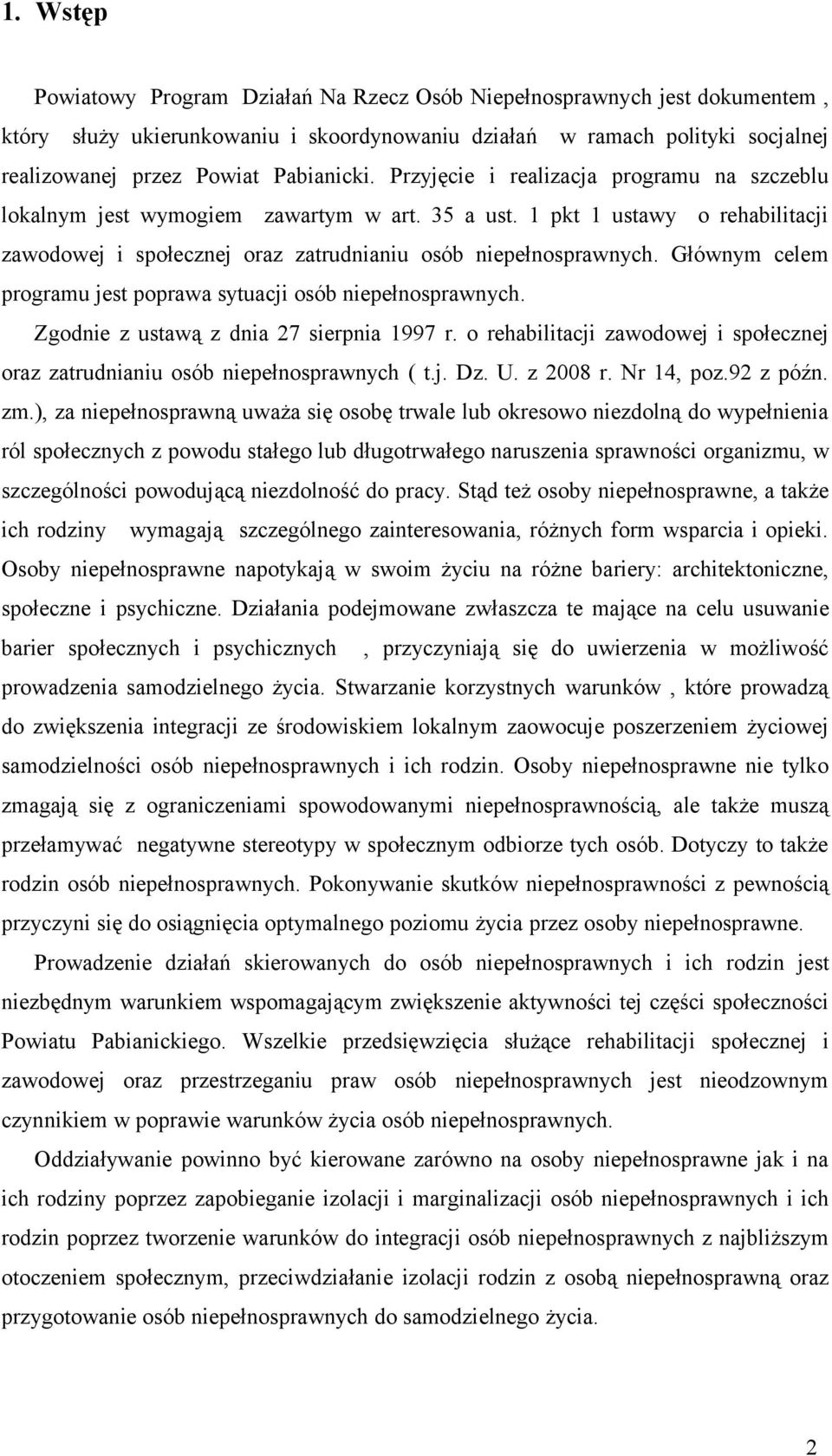 Głównym celem programu jest poprawa sytuacji osób niepełnosprawnych. Zgodnie z ustawą z dnia 27 sierpnia 1997 r. o rehabilitacji zawodowej i społecznej oraz zatrudnianiu osób niepełnosprawnych ( t.j. Dz.