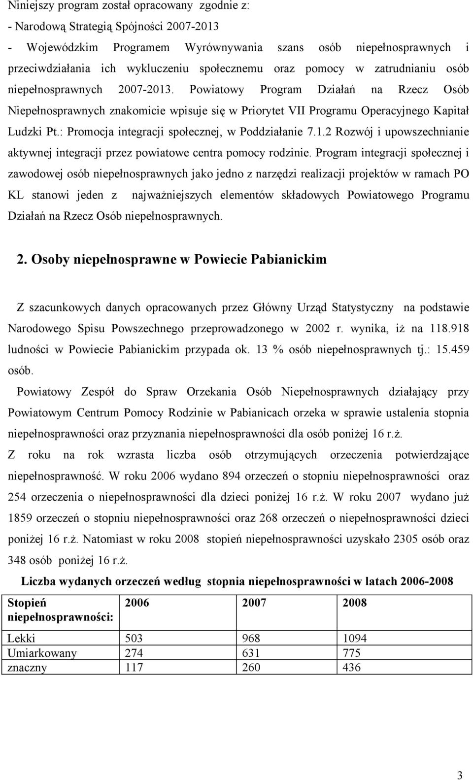 Powiatowy Program Działań na Rzecz Osób Niepełnosprawnych znakomicie wpisuje się w Priorytet VII Programu Operacyjnego Kapitał Ludzki Pt.: Promocja integracji społecznej, w Poddziałanie 7.1.