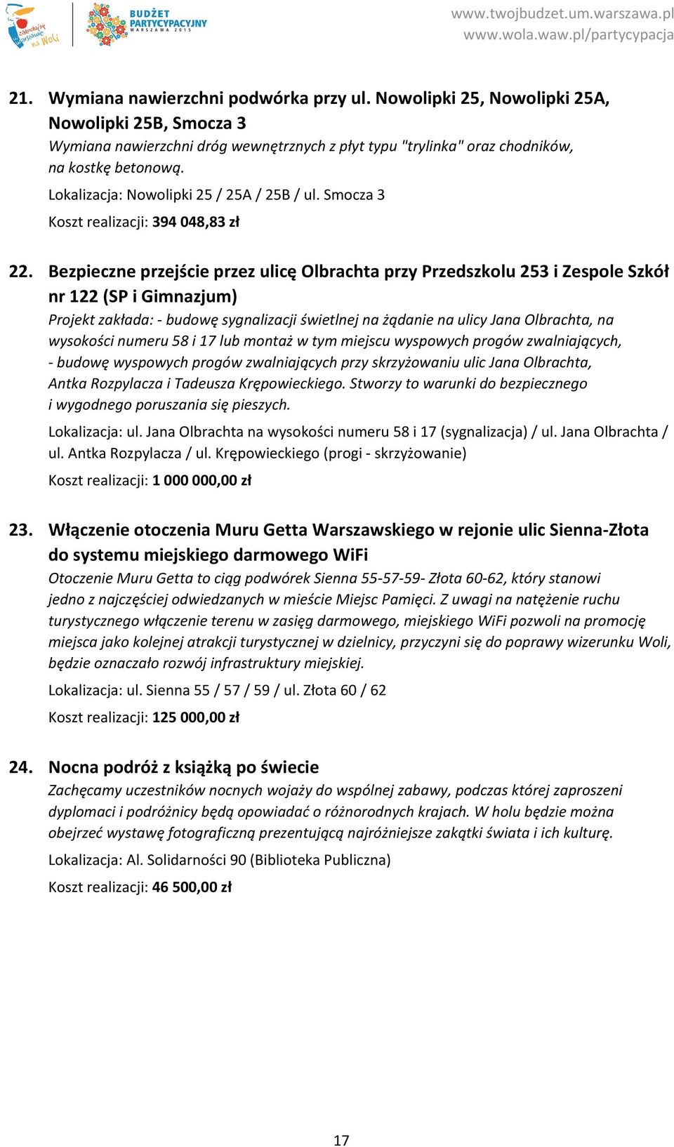 Bezpieczne przejście przez ulicę Olbrachta przy Przedszkolu 253 i Zespole Szkół nr 122 (SP i Gimnazjum) Projekt zakłada: budowę sygnalizacji świetlnej na żądanie na ulicy Jana Olbrachta, na wysokości