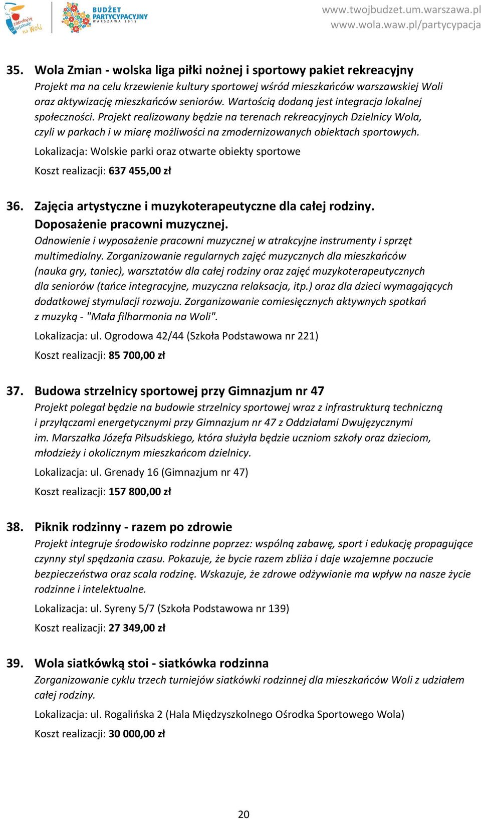 Projekt realizowany będzie na terenach rekreacyjnych Dzielnicy Wola, czyli w parkach i w miarę możliwości na zmodernizowanych obiektach sportowych.