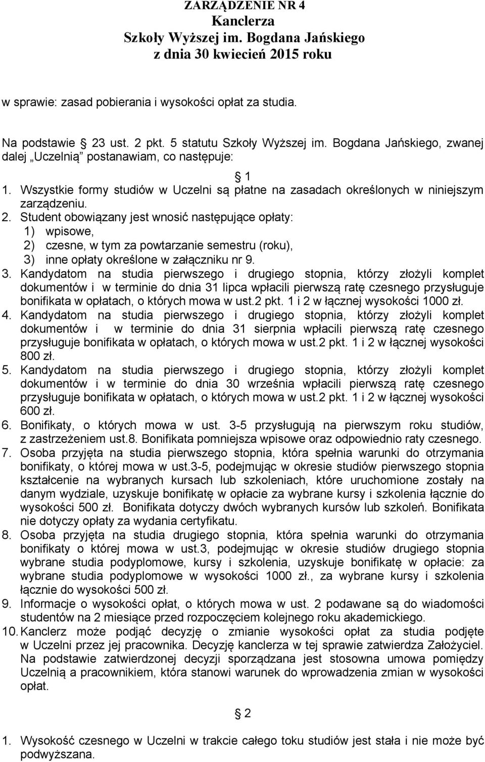 Student obowiązany jest wnosić następujące opłaty: 1) wpisowe, 2) czesne, w tym za powtarzanie semestru (roku), 3)