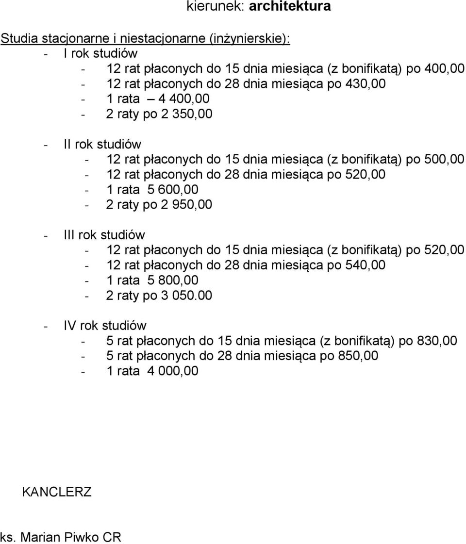 rata 5 600,00-2 raty po 2 950,00 - III rok studiów - 12 rat płaconych do 15 dnia miesiąca (z bonifikatą) po 520,00-12 rat płaconych do 28 dnia miesiąca po 540,00-1 rata 5 800,00-2